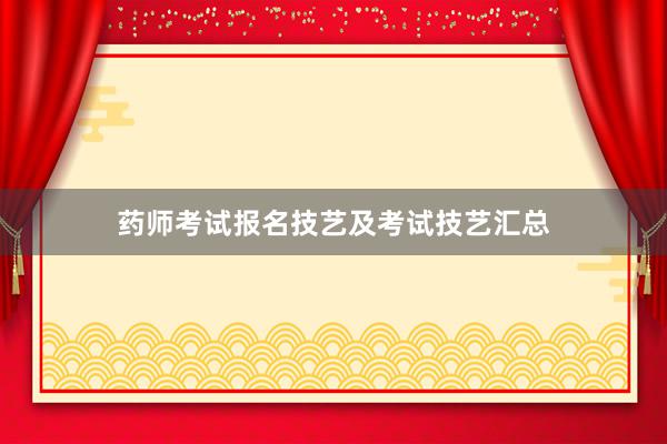 药师考试报名技艺及考试技艺汇总