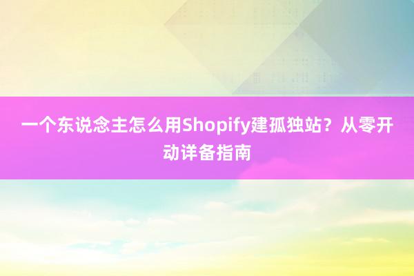 一个东说念主怎么用Shopify建孤独站？从零开动详备指南